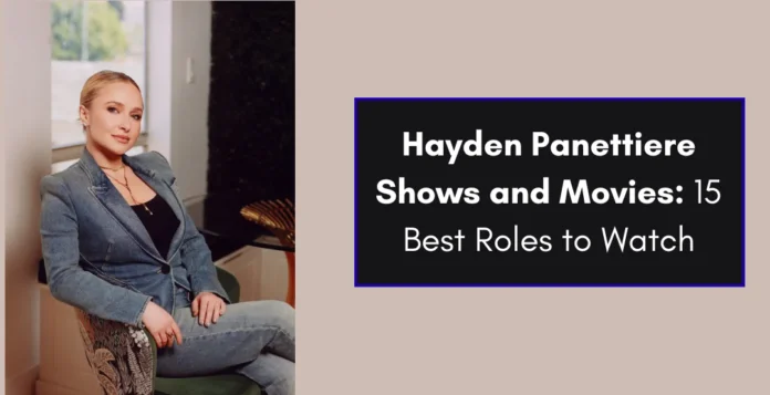 Hayden Panettiere Shows and Movies: 15 Best Roles to Watch